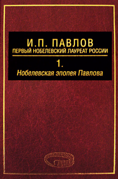 И. П. Павлов – первый нобелевский лауреат России. Том 1. Нобелевская эпопея Павлова — А. Д. Ноздрачев