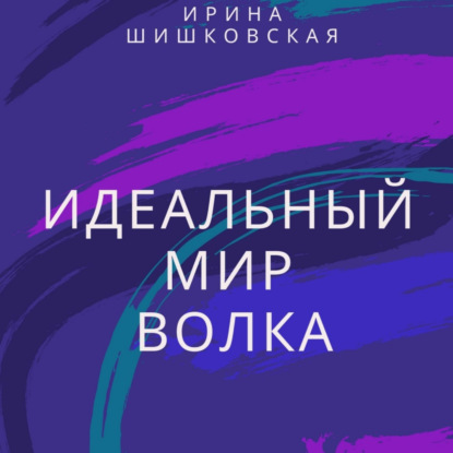 Идеальный мир Волка — Ирина Шишковская