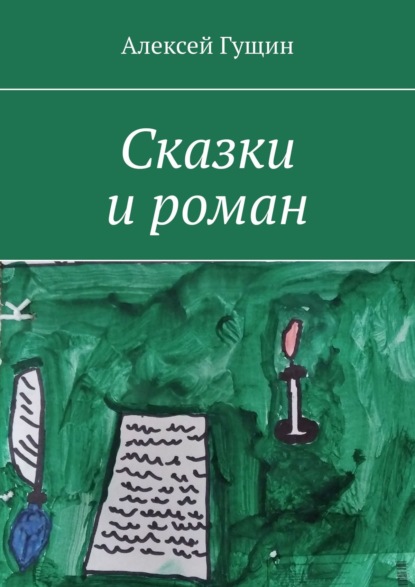 Сказки и роман - Алексей Гущин