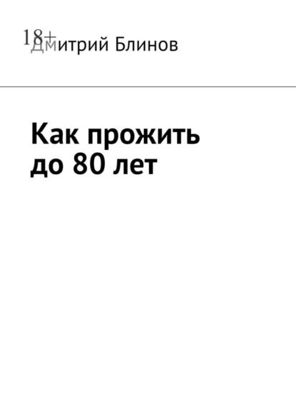 Как прожить до 80 лет - Дмитрий Блинов