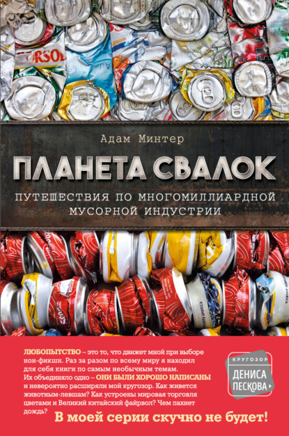 Планета свалок. Путешествия по многомиллиардной мусорной индустрии - Адам Минтер