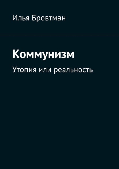 Коммунизм. Утопия или реальность - Илья Бровтман