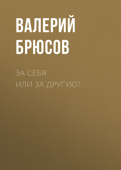 За себя или за другую? — Валерий Брюсов