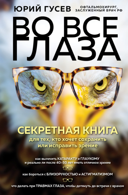 Во все глаза. Секретная книга для тех, кто хочет сохранить или исправить зрение - Юрий Гусев