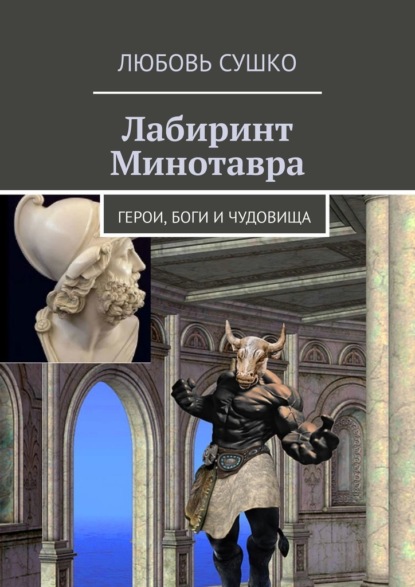 Лабиринт Минотавра. Герои, боги и чудовища — Любовь Сушко