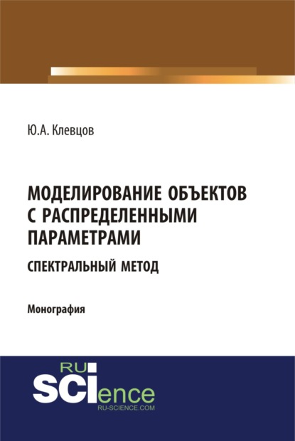 Моделирование объектов с распределенными параметрами (спектральный метод). (Бакалавриат, Магистратура). Монография. - Юрий Алексеевич Клевцов