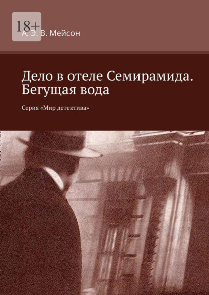 Дело в отеле Семирамида. Бегущая вода. Серия «Мир детектива» — А. Э. В. Мейсон