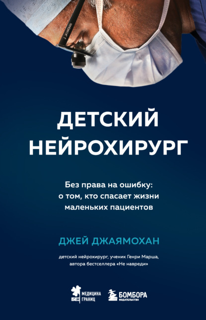 Детский нейрохирург. Без права на ошибку: о том, кто спасает жизни маленьких пациентов — Джей Джаямохан