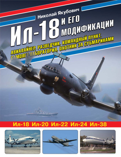 Ил-18 и его модификации. Авиалайнер, разведчик, командный пункт, самолет-лаборатория, охотник за субмаринами — Николай Якубович