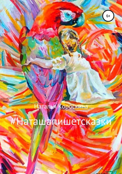 #Наташапишетсказки. Сборник терапевтических сказок для детей и взрослых - Наталья Короскина