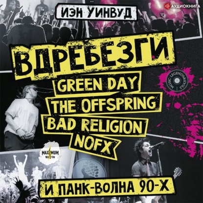 Вдребезги: GREEN DAY, THE OFFSPRING, BAD RELIGION, NOFX и панк-волна 90-х - Иэн Уинвуд