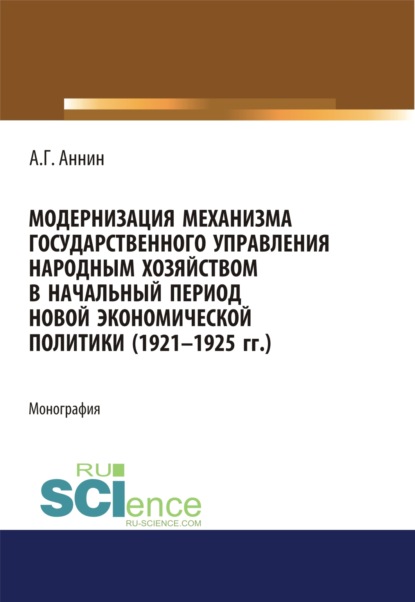 Модернизация механизма государственного управления народным хозяйством в начальный период новой экономической политики (1921-1925 гг.). (Аспирантура). (Магистратура). Монография — Анатолий Геннадьевич Аннин