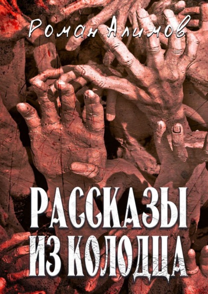 Рассказы из колодца. Души мечтают рассказать вам свои истории - Роман Алимов