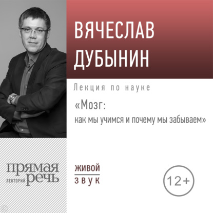 Лекция «Мозг: как мы учимся и почему мы забываем» — Вячеслав Дубынин