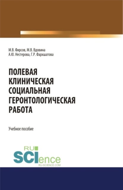 Полевая клиническая социальная геронтологическая работа. (Аспирантура, Бакалавриат, Магистратура). Учебное пособие. — Михаил Васильевич Фирсов