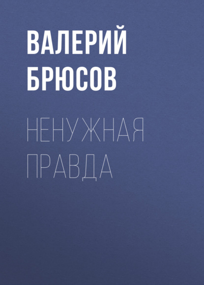 Ненужная правда — Валерий Брюсов