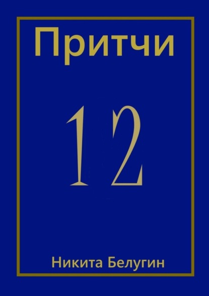 Притчи-12 - Никита Белугин