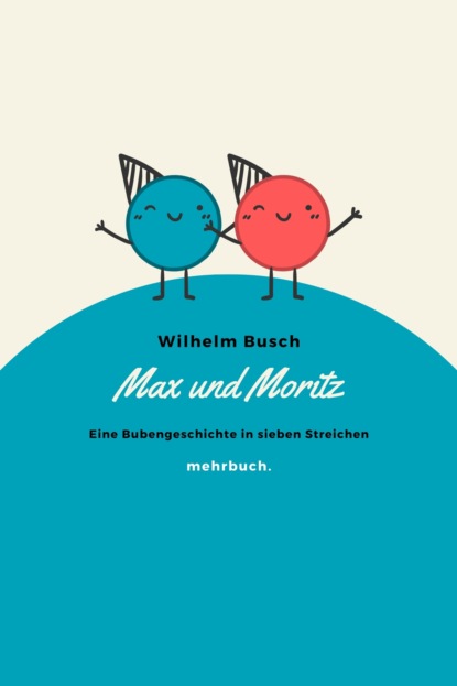 Max und Moritz: Eine Bubengeschichte in sieben Streichen — Вильгельм Буш