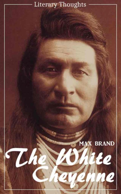 The White Cheyenne (Max Brand) (Literary Thoughts Edition) — Макс Брэнд