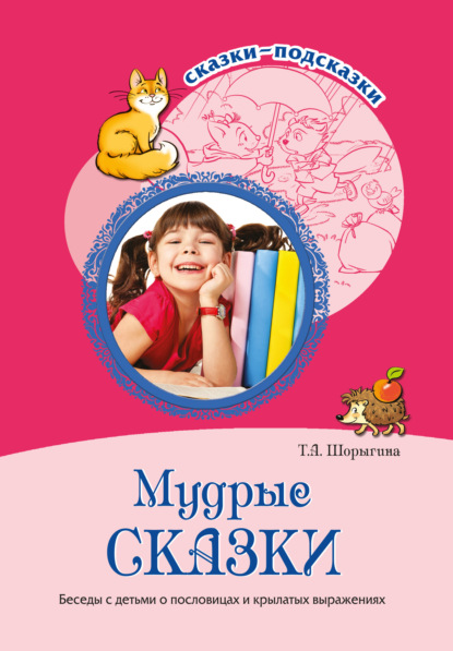 Мудрые сказки. Беседы с детьми о пословицах и крылатых выражениях — Т. А. Шорыгина