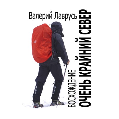 Очень Крайний Север. Восхождение - Валерий Лаврусь