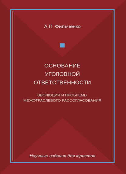 Основание уголовной ответственности. Эволюция и проблемы межотраслевого рассогласования - А. П. Фильченко