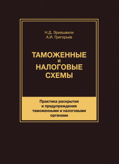 Таможенные и налоговые схемы. Практика раскрытия и предупреждения таможенными и налоговыми органами - Н. Д. Эриашвили