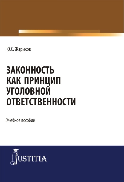 Законность как принцип уголовной ответственности. (Аспирантура). Учебное пособие. - Юрий Сергеевич Жариков