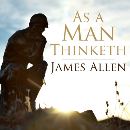 As a Man Thinketh (Unabridged) — Джеймс Аллен