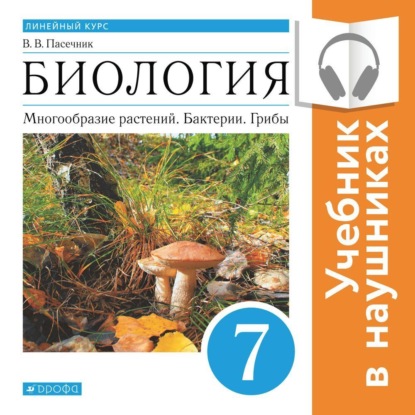 Биология. Линейный курс. 7 класс. Многообразие растений. Бактерии. Грибы (Аудиоучебник) - В. В. Пасечник