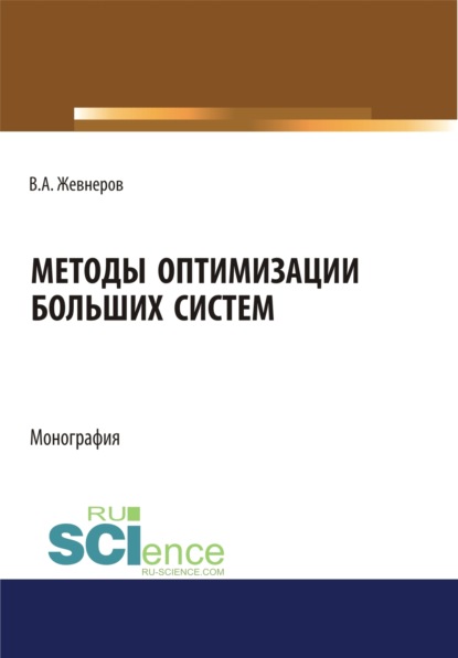 Методы оптимизации больших систем. (Аспирантура, Бакалавриат, Магистратура, Специалитет). Монография. — Владимир Алексеевич Жевнеров