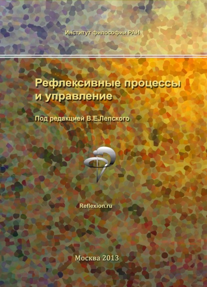 Рефлексивные процессы и управление. Сборник материалов IX Международного симпозиума 17-18 октября 2013 г., Москва — Сборник статей