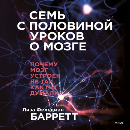 Семь с половиной уроков о мозге. Почему мозг устроен не так, как мы думали - Лиза Фельдман Барретт