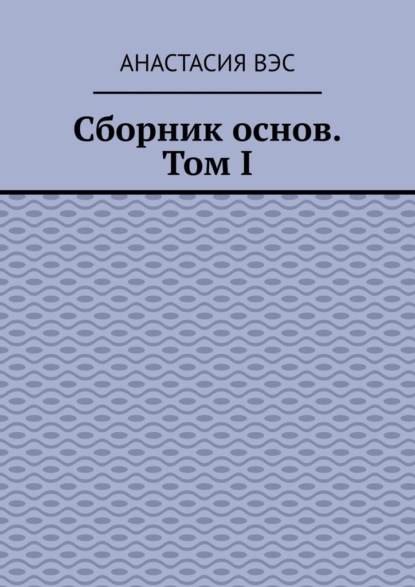 Сборник основ. Том I - Анастасия Вэс