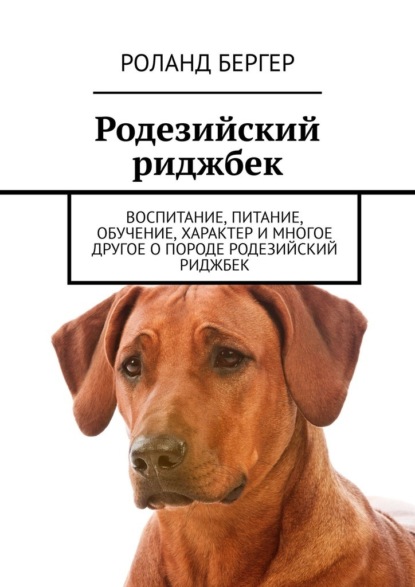 Родезийский риджбек. Воспитание, питание, обучение, характер и многое другое о породе родезийский риджбек — Роланд Бергер