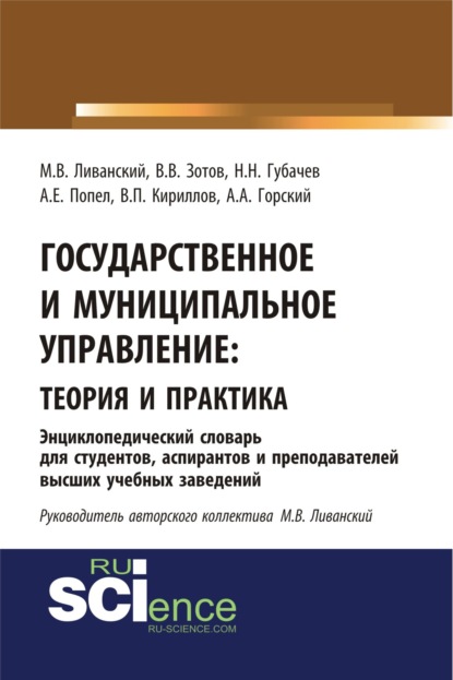 Государственное и муниципальное управление : теория и практика. Энциклопедический словарь для студентов, аспирантов и преподавателей высших учебных за. (Бакалавриат). Словарь - Михаил Вячеславович Ливанский