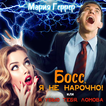 Босс, я не нарочно! или Я убью тебя, Ломова! — Мария Геррер