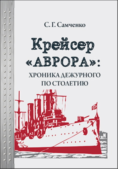 Крейсер «Аврора»: хроника дежурного по столетию - Светлана Самченко