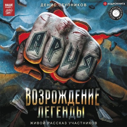 Ария: Возрождение Легенды. Авторизованная биография группы — Денис Ступников