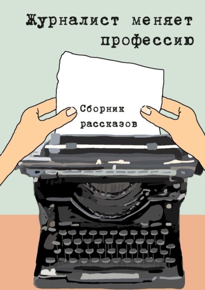 Журналист меняет профессию. Сборник рассказов — Константин Соколов