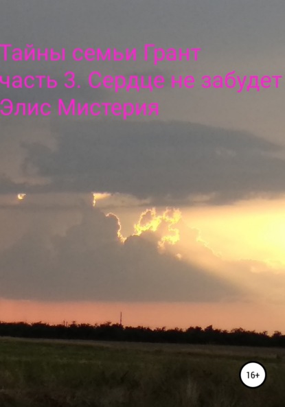 Тайны семьи Грант. Часть 3. Сердце не забудет - Элис Мистерия