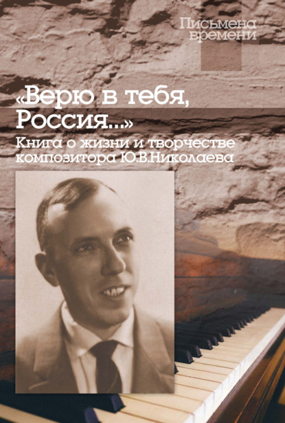 «Верю в тебя, Россия…» Книга о жизни и творчестве композитора Ю. В. Николаева - Группа авторов