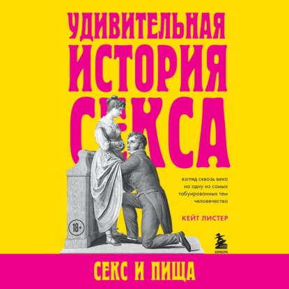 Удивительная история секса. Секс и пища — Кейт Листер