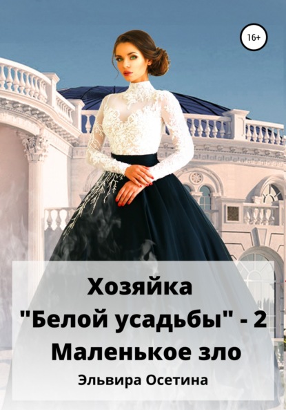 Хозяйка «Белой усадьбы» – 2. Маленькое зло - Эльвира Осетина