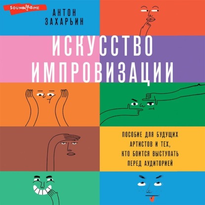 Искусство импровизации. Пособие для будущих артистов и тех, кто боится выступать перед аудиторией — Антон Захарьин