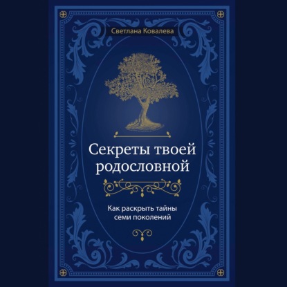 Секреты твоей родословной. Как раскрыть тайны семи поколений - Светлана Ковалева