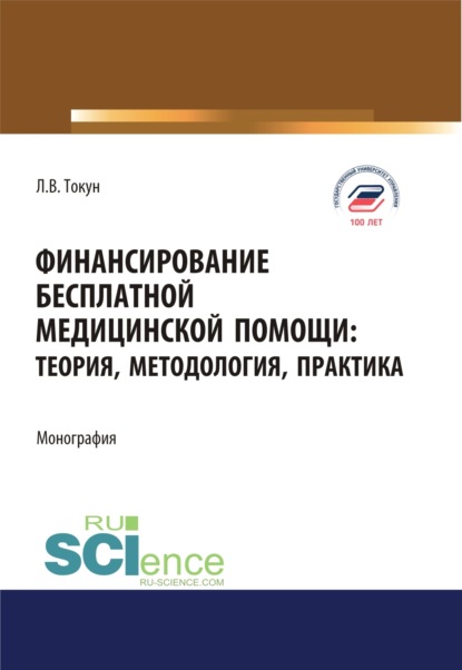 Финансирование бесплатной медицинской помощи. Теория, методология, практика. (Аспирантура, Магистратура). Монография. - Людмила Валентиновна Токун