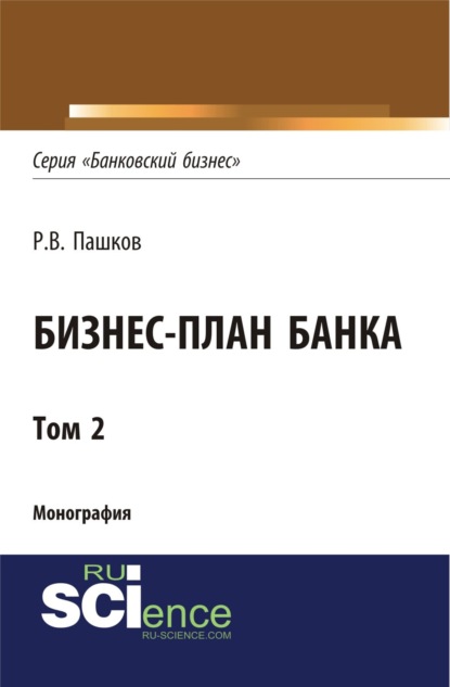 Бизнес-план Банка. Том 2 (Серия Банковский бизнес ). (Аспирантура). (Магистратура). Монография — Роман Викторович Пашков