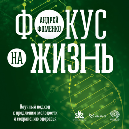 Фокус на жизнь. Научный подход к продлению молодости и сохранению здоровья — Андрей Фоменко