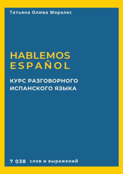 Курс разговорного испанского языка. Hablemos espa?ol. 7 038 слов и выражений - Татьяна Олива Моралес